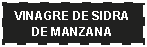 Cuadro de texto: VINAGRE DE SIDRA DE MANZANA