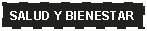 Cuadro de texto: SALUD Y BIENESTAR
